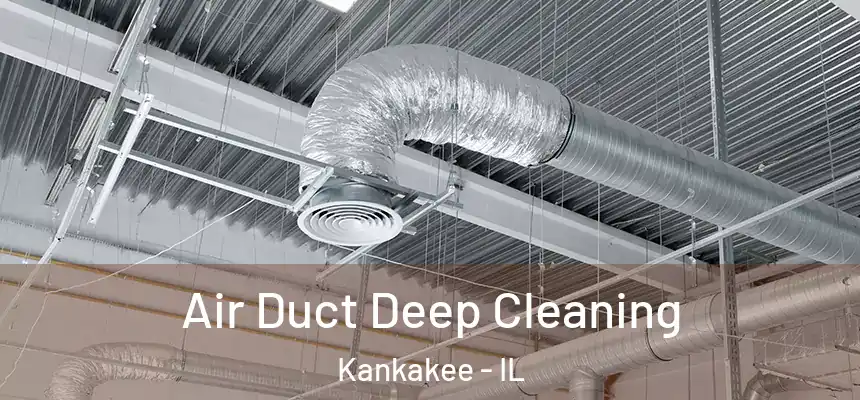  Air Duct Deep Cleaning Kankakee - IL