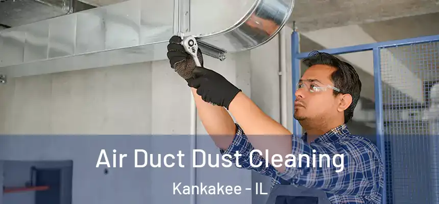  Air Duct Dust Cleaning Kankakee - IL