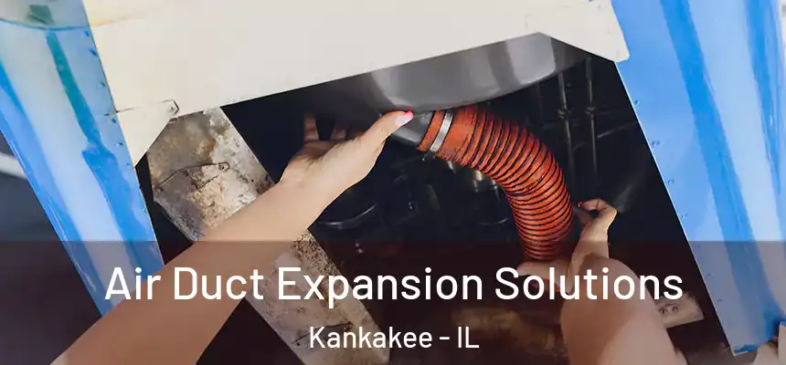  Air Duct Expansion Solutions Kankakee - IL