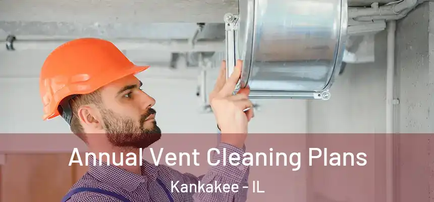  Annual Vent Cleaning Plans Kankakee - IL