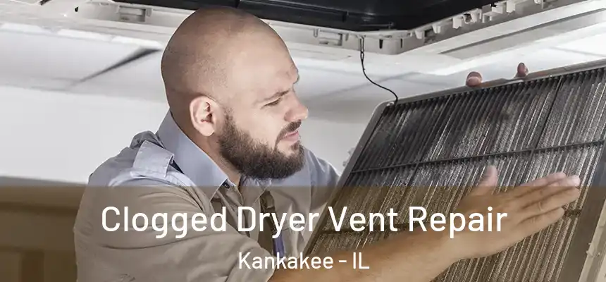  Clogged Dryer Vent Repair Kankakee - IL