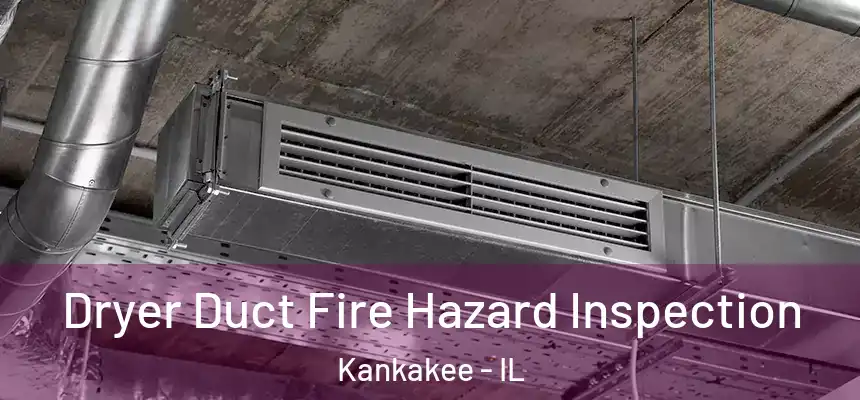 Dryer Duct Fire Hazard Inspection Kankakee - IL