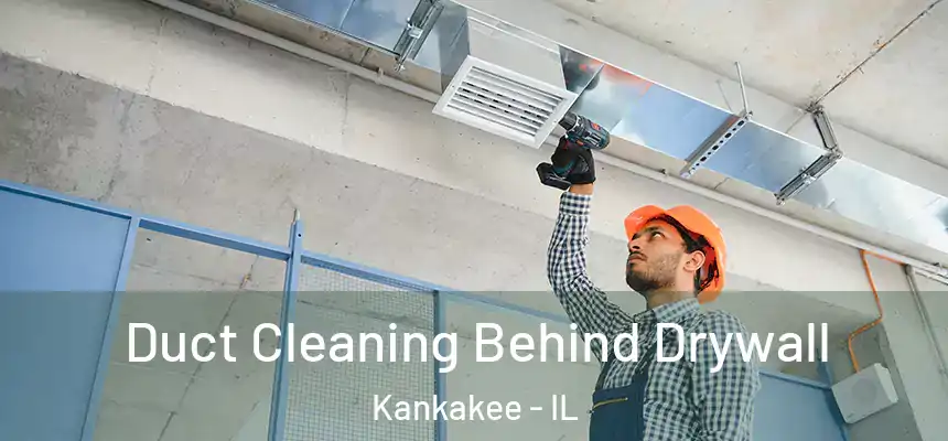  Duct Cleaning Behind Drywall Kankakee - IL