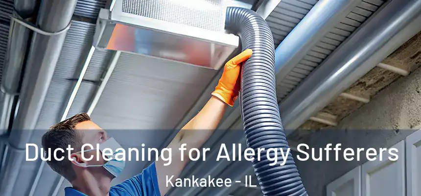  Duct Cleaning for Allergy Sufferers Kankakee - IL