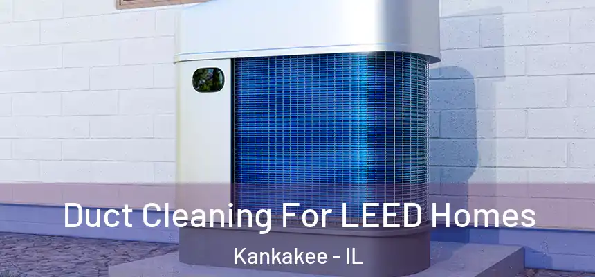  Duct Cleaning For LEED Homes Kankakee - IL