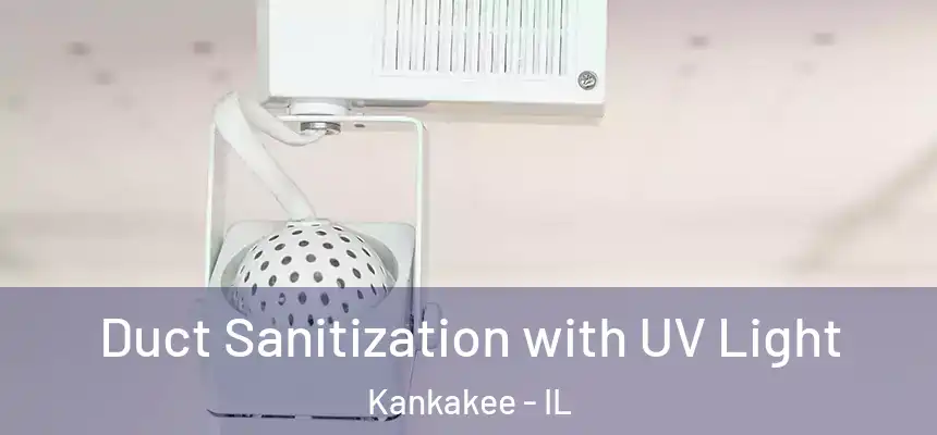  Duct Sanitization with UV Light Kankakee - IL