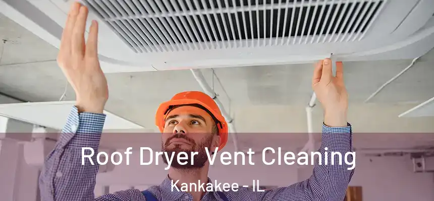  Roof Dryer Vent Cleaning Kankakee - IL