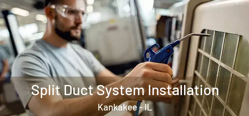  Split Duct System Installation Kankakee - IL
