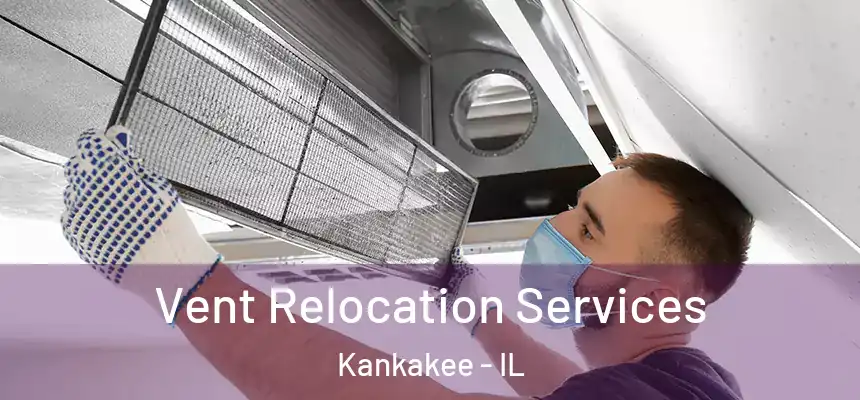  Vent Relocation Services Kankakee - IL