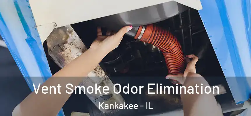  Vent Smoke Odor Elimination Kankakee - IL